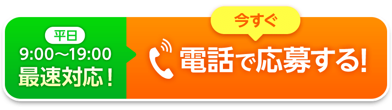 平日9:00～19:00最速対応！今すぐ電話で応募する！