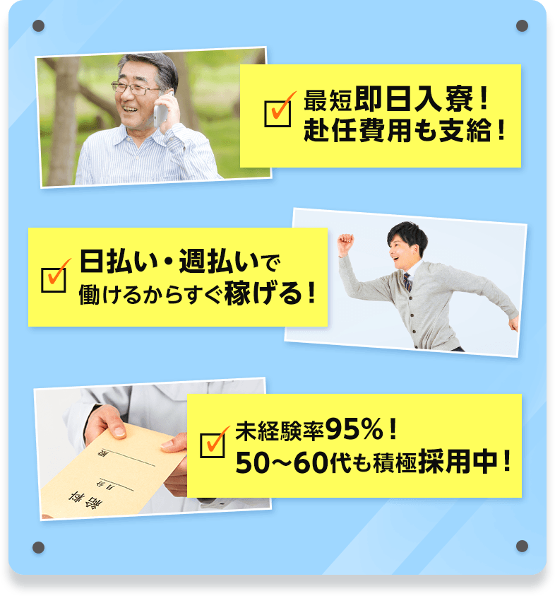 最短即日入寮！赴任者も支給！日払い・週払いで働けるからすぐ稼げる！未経験率95%！50-60代も積極採用中！